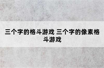 三个字的格斗游戏 三个字的像素格斗游戏